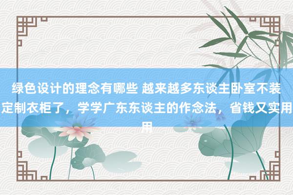 绿色设计的理念有哪些 越来越多东谈主卧室不装定制衣柜了，学学广东东谈主的作念法，省钱又实用