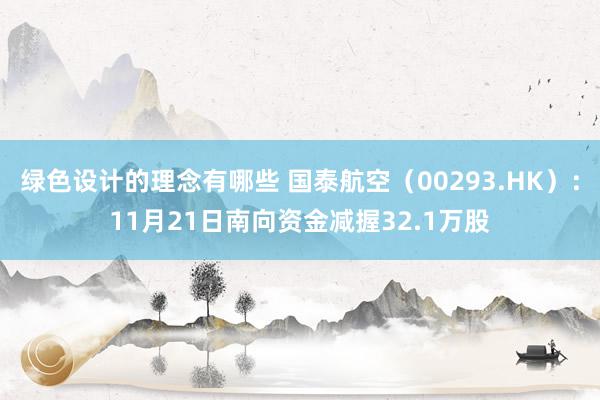 绿色设计的理念有哪些 国泰航空（00293.HK）：11月21日南向资金减握32.1万股