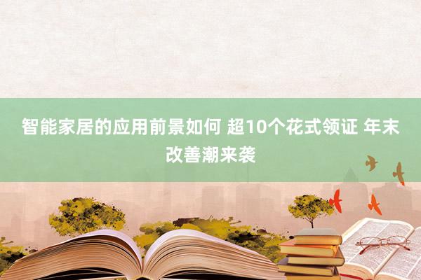 智能家居的应用前景如何 超10个花式领证 年末改善潮来袭