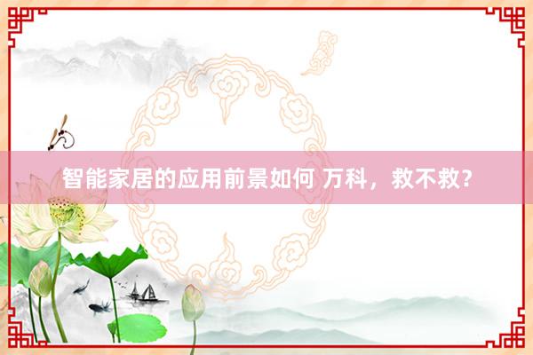 智能家居的应用前景如何 万科，救不救？