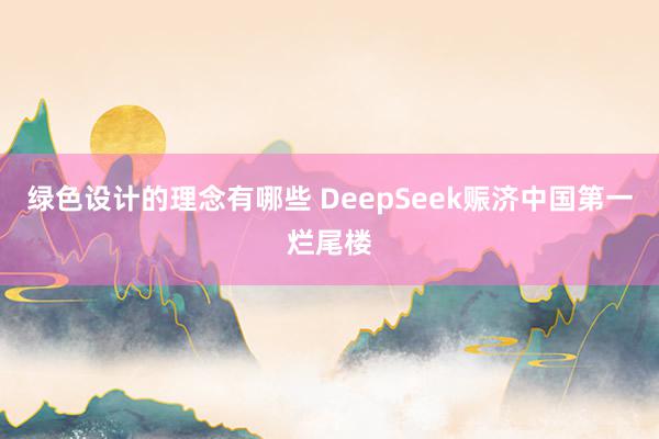 绿色设计的理念有哪些 DeepSeek赈济中国第一烂尾楼