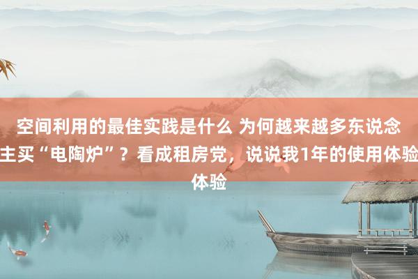 空间利用的最佳实践是什么 为何越来越多东说念主买“电陶炉”？看成租房党，说说我1年的使用体验